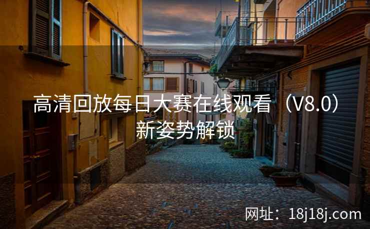高清回放每日大赛在线观看（V8.0）新姿势解锁